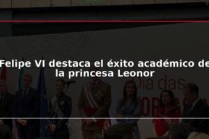 Felipe VI destaca el éxito académico de la princesa Leonor