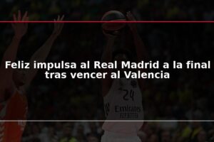 Feliz impulsa al Real Madrid a la final tras vencer al Valencia