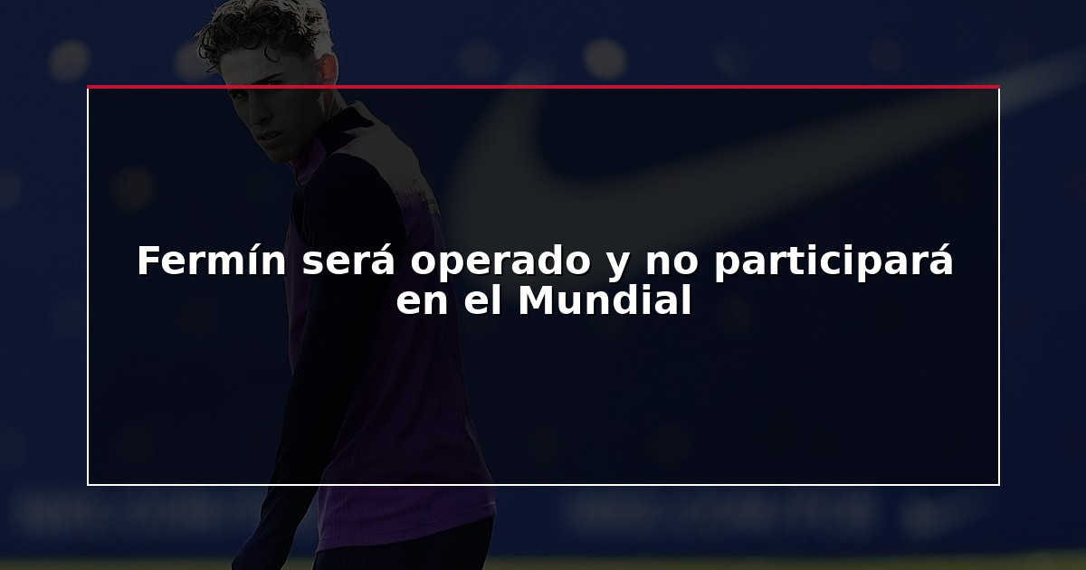 Fermín será operado y no participará en el Mundial