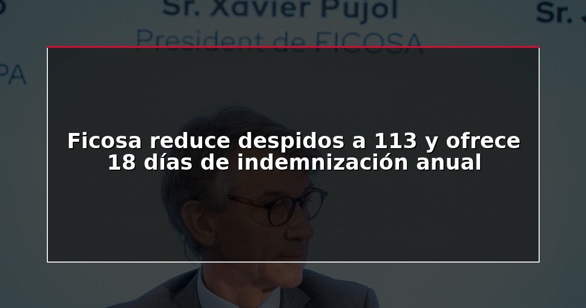 Ficosa reduce despidos a 113 y ofrece 18 días de indemnización anual