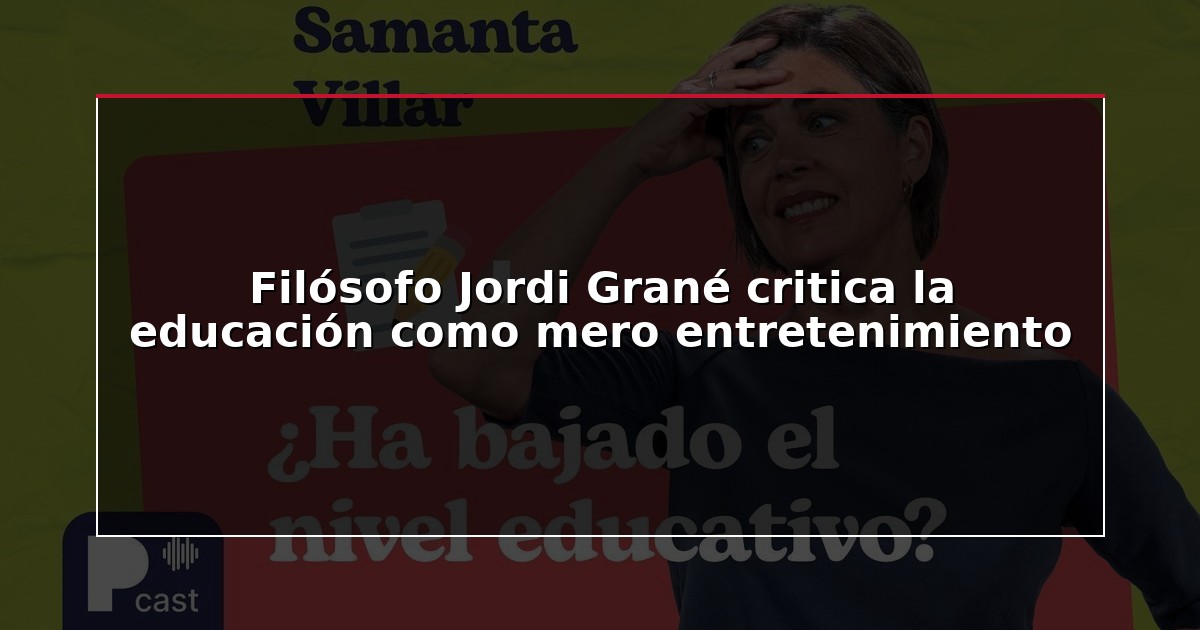 Filósofo Jordi Grané critica la educación como mero entretenimiento