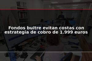 Fondos buitre evitan costas con estrategia de cobro de 1.999 euros