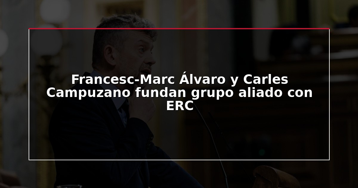 Francesc-Marc Álvaro y Carles Campuzano fundan grupo aliado con ERC