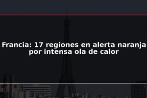 Francia: 17 regiones en alerta naranja por intensa ola de calor
