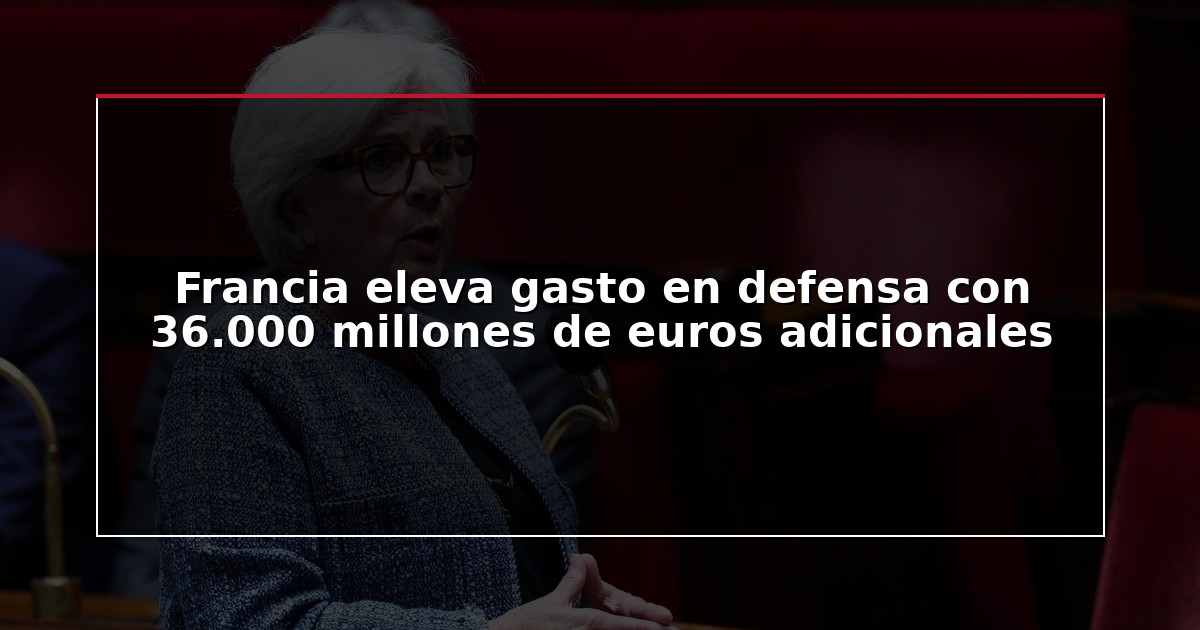 Francia eleva gasto en defensa con 36.000 millones de euros adicionales