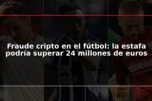 Fraude cripto en el fútbol: la estafa podría superar 24 millones de euros