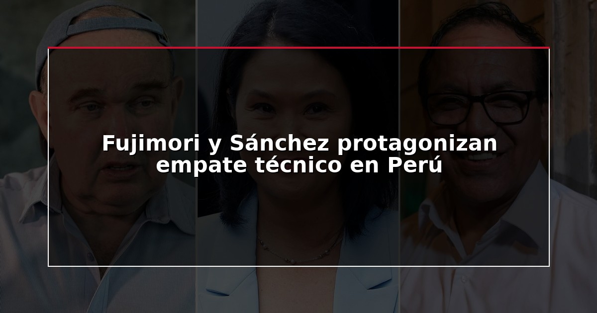 Fujimori y Sánchez protagonizan empate técnico en Perú