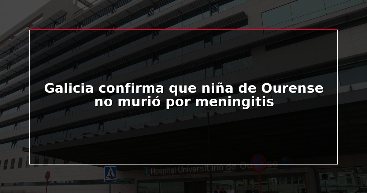 Galicia confirma que niña de Ourense no murió por meningitis