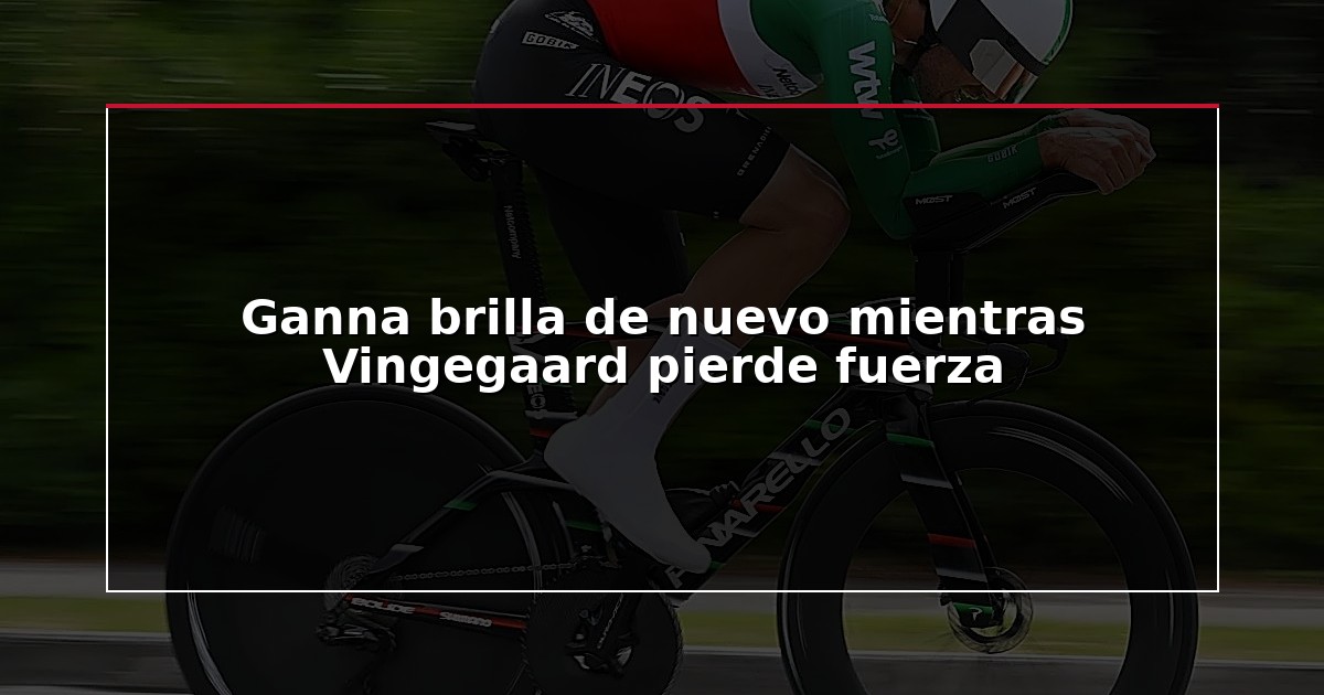 Ganna brilla de nuevo mientras Vingegaard pierde fuerza