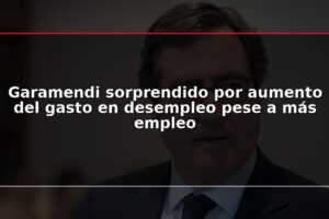 Garamendi sorprendido por aumento del gasto en desempleo pese a más empleo