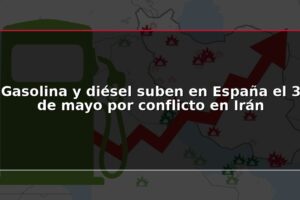 Gasolina y diésel suben en España el 3 de mayo por conflicto en Irán