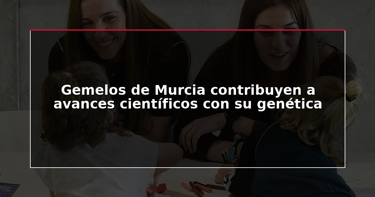 Gemelos de Murcia contribuyen a avances científicos con su genética