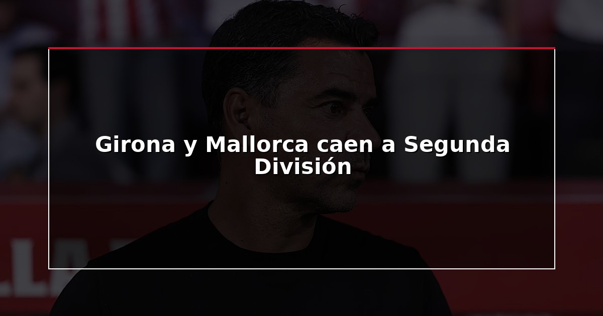 Girona y Mallorca caen a Segunda División