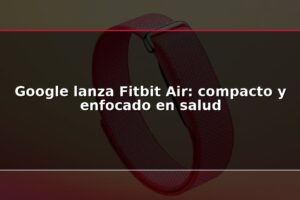 Google lanza Fitbit Air: compacto y enfocado en salud