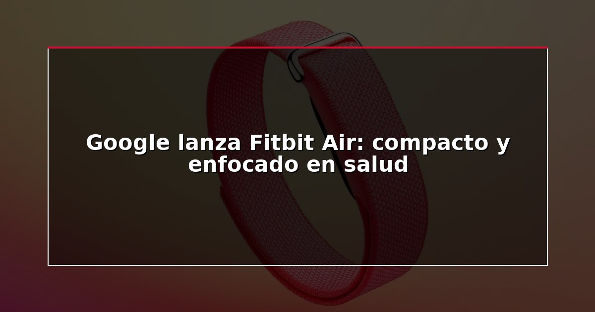 Google lanza Fitbit Air: compacto y enfocado en salud