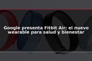 Google presenta Fitbit Air: el nuevo wearable para salud y bienestar