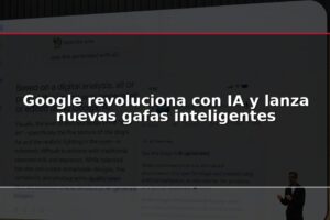 Google revoluciona con IA y lanza nuevas gafas inteligentes