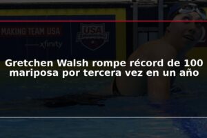 Gretchen Walsh rompe récord de 100 mariposa por tercera vez en un año