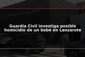 Guardia Civil investiga posible homicidio de un bebé en Lanzarote