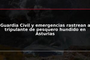 Guardia Civil y emergencias rastrean a tripulante de pesquero hundido en Asturias