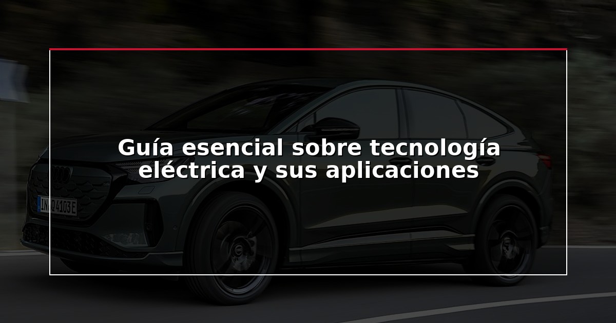 Guía esencial sobre tecnología eléctrica y sus aplicaciones