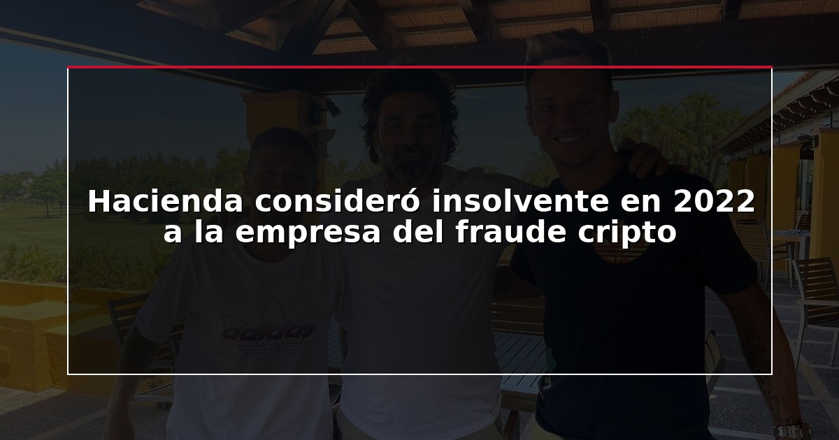 Hacienda consideró insolvente en 2022 a la empresa del fraude cripto