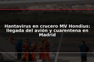 Hantavirus en crucero MV Hondius: llegada del avión y cuarentena en Madrid