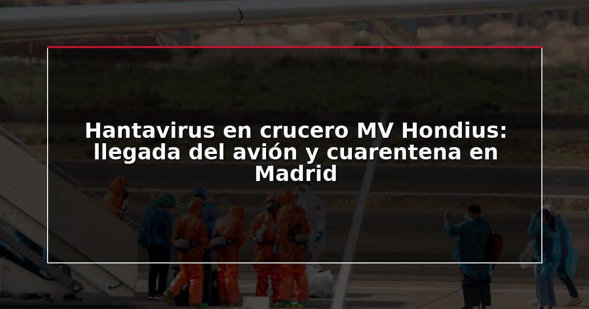 Hantavirus en crucero MV Hondius: llegada del avión y cuarentena en Madrid
