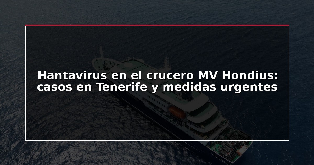 Hantavirus en el crucero MV Hondius: casos en Tenerife y medidas urgentes