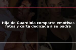 Hija de Guardiola comparte emotivas fotos y carta dedicada a su padre