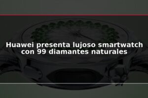 Huawei presenta lujoso smartwatch con 99 diamantes naturales