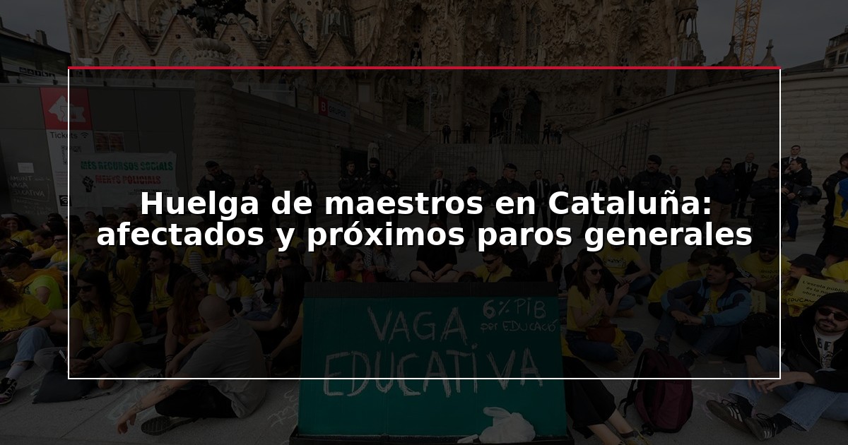 Huelga de maestros en Cataluña: afectados y próximos paros generales