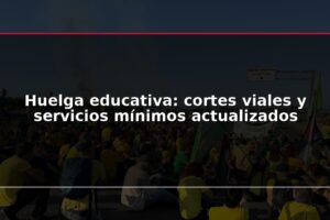 Huelga educativa: cortes viales y servicios mínimos actualizados