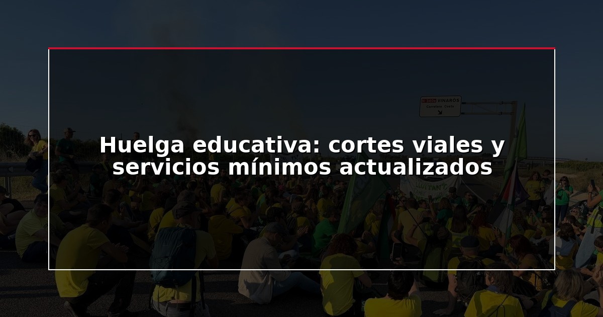 Huelga educativa: cortes viales y servicios mínimos actualizados