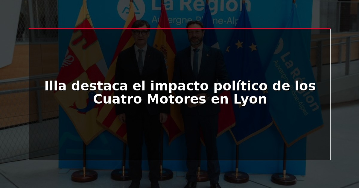 Illa destaca el impacto político de los Cuatro Motores en Lyon