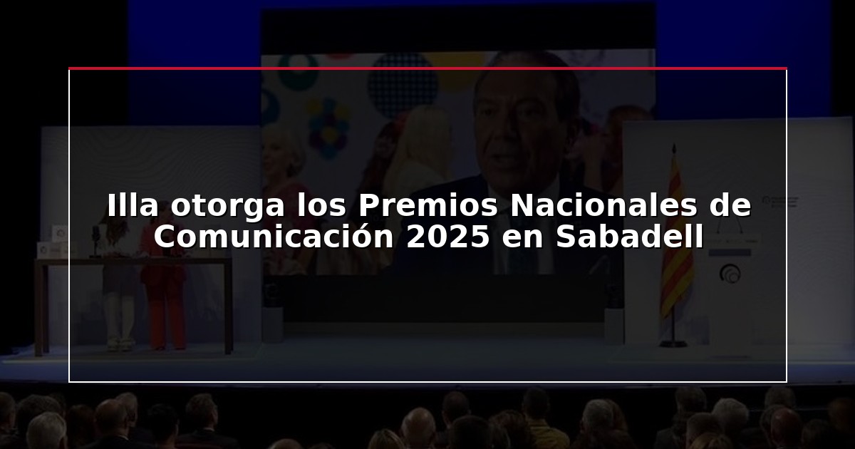 Illa otorga los Premios Nacionales de Comunicación 2025 en Sabadell