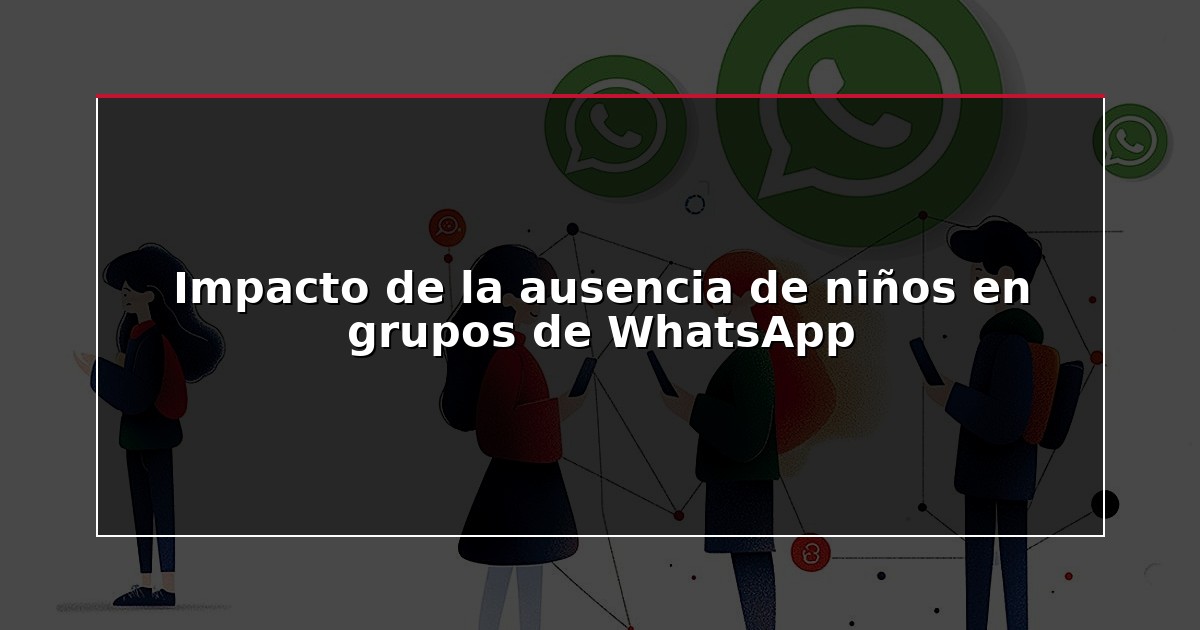 Impacto de la ausencia de niños en grupos de WhatsApp