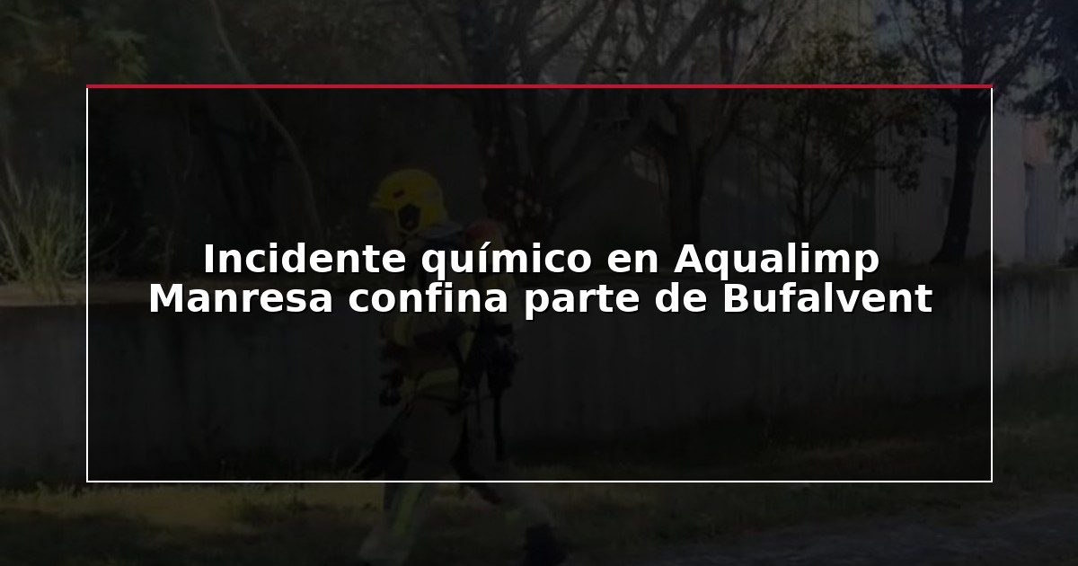 Incidente químico en Aqualimp Manresa confina parte de Bufalvent