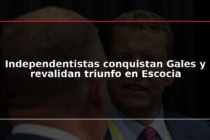 Independentistas conquistan Gales y revalidan triunfo en Escocia