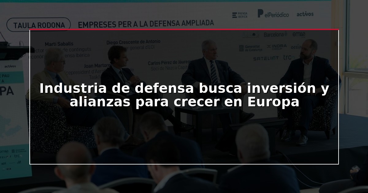 Industria de defensa busca inversión y alianzas para crecer en Europa