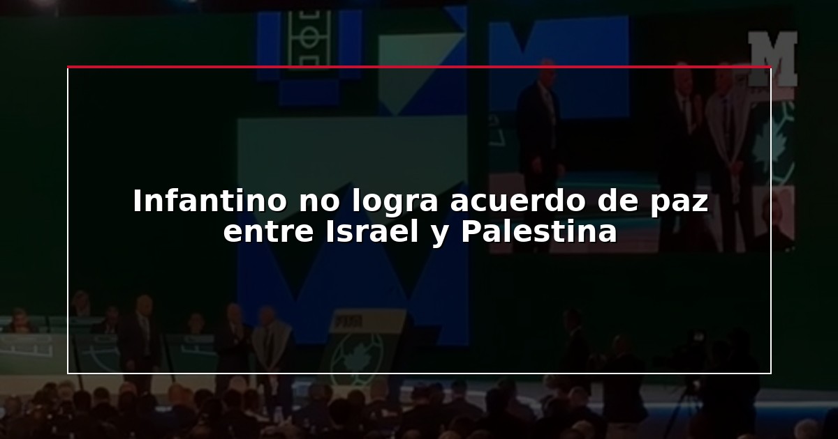 Infantino no logra acuerdo de paz entre Israel y Palestina