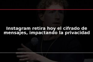 Instagram retira hoy el cifrado de mensajes, impactando la privacidad