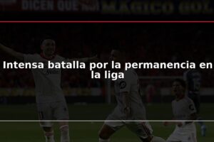 Intensa batalla por la permanencia en la liga