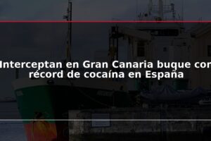 Interceptan en Gran Canaria buque con récord de cocaína en España
