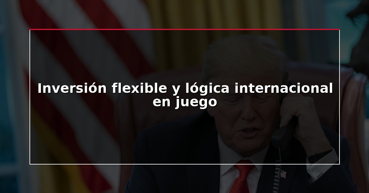 Inversión flexible y lógica internacional en juego