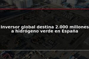 Inversor global destina 2.000 millones a hidrógeno verde en España