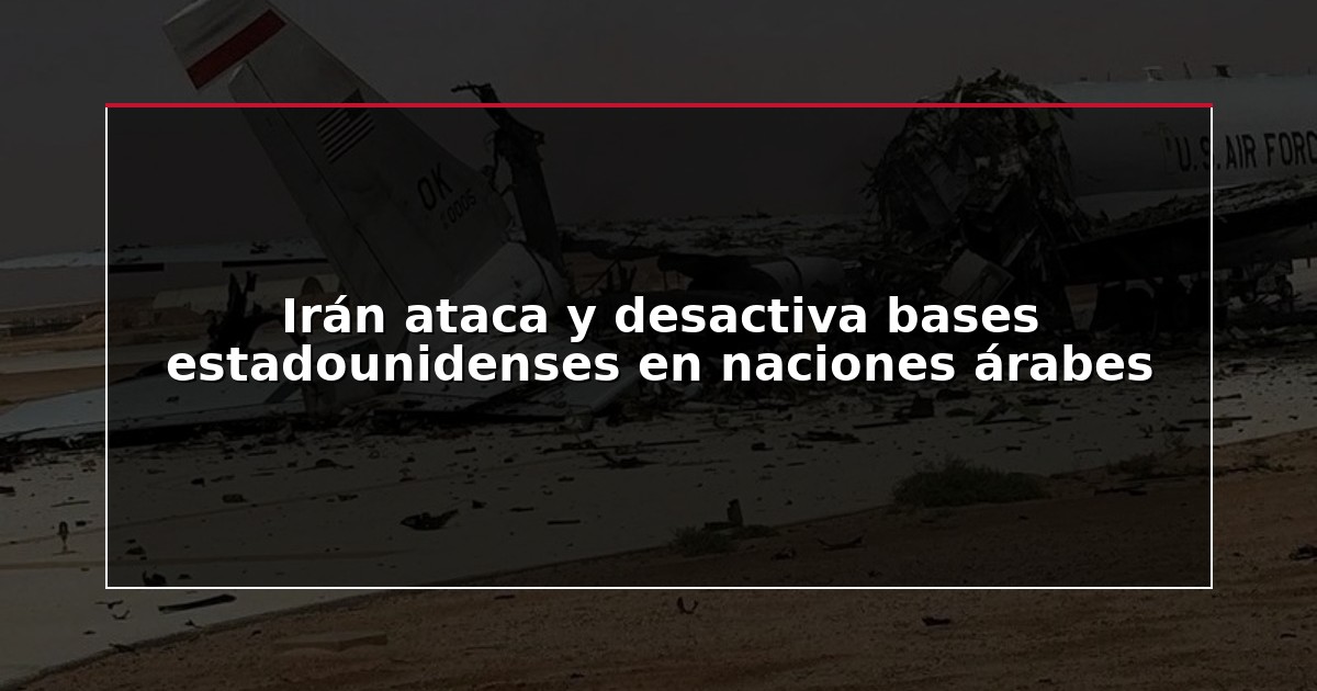 Irán ataca y desactiva bases estadounidenses en naciones árabes
