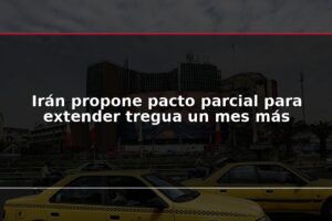Irán propone pacto parcial para extender tregua un mes más