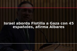 Israel aborda Flotilla a Gaza con 45 españoles, afirma Albares