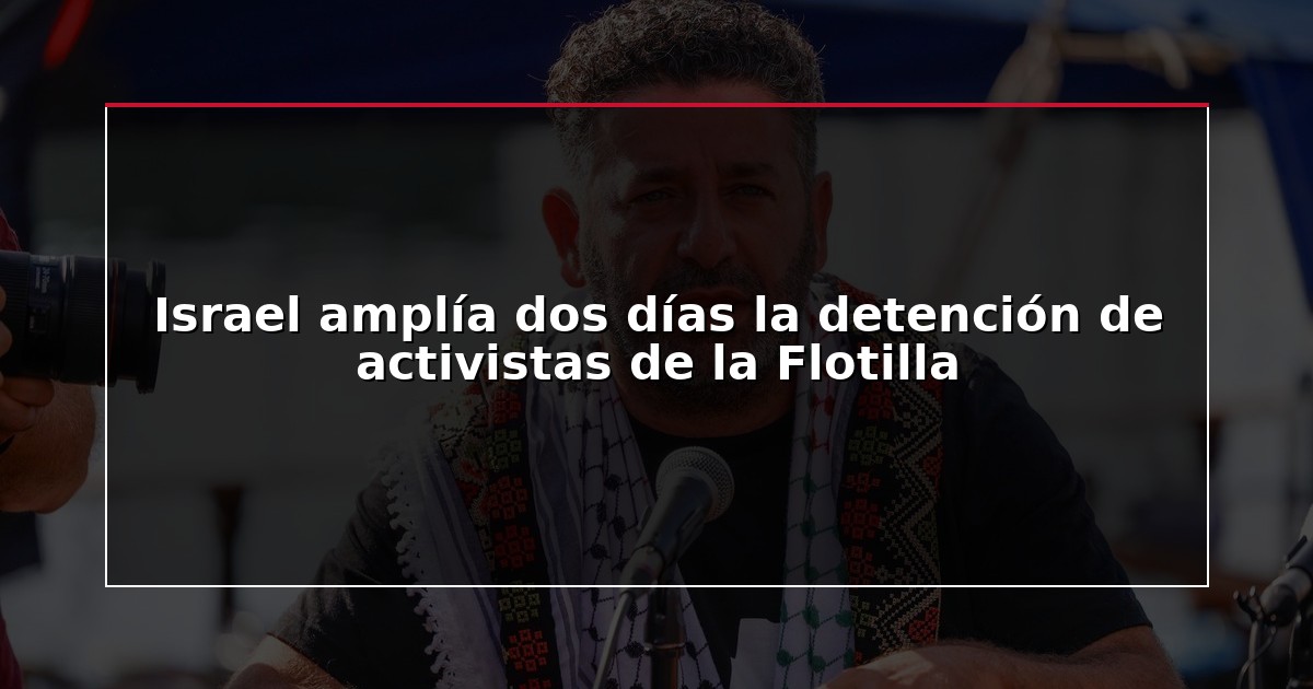 Israel amplía dos días la detención de activistas de la Flotilla